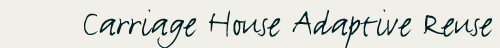 Carriage House Adaptive Reuse